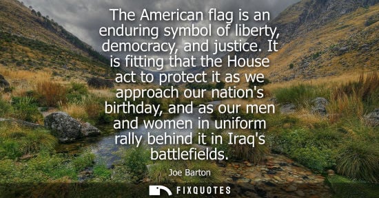 Small: The American flag is an enduring symbol of liberty, democracy, and justice. It is fitting that the Hous