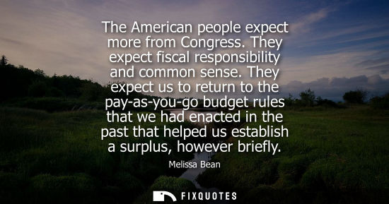 Small: The American people expect more from Congress. They expect fiscal responsibility and common sense.