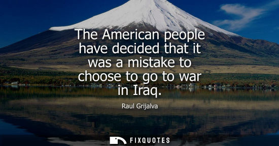 Small: The American people have decided that it was a mistake to choose to go to war in Iraq
