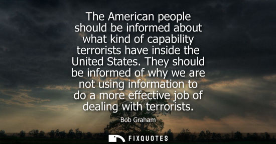 Small: The American people should be informed about what kind of capability terrorists have inside the United 