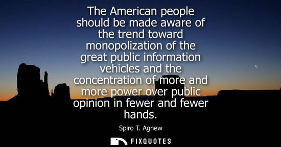 Small: The American people should be made aware of the trend toward monopolization of the great public informa