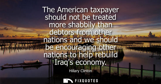 Small: The American taxpayer should not be treated more shabbily than debtors from other nations and we should be enc