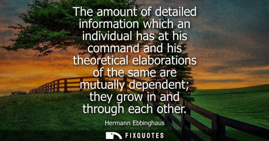 Small: The amount of detailed information which an individual has at his command and his theoretical elaborati