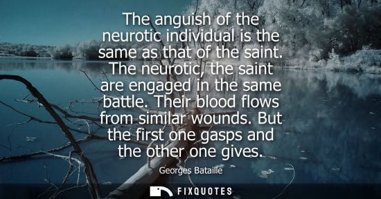 Small: The anguish of the neurotic individual is the same as that of the saint. The neurotic, the saint are en