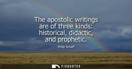 Small: The apostolic writings are of three kinds: historical, didactic, and prophetic