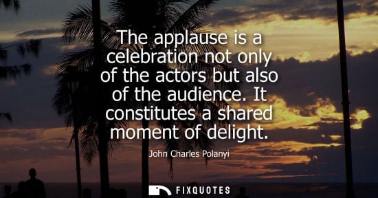 Small: The applause is a celebration not only of the actors but also of the audience. It constitutes a shared 