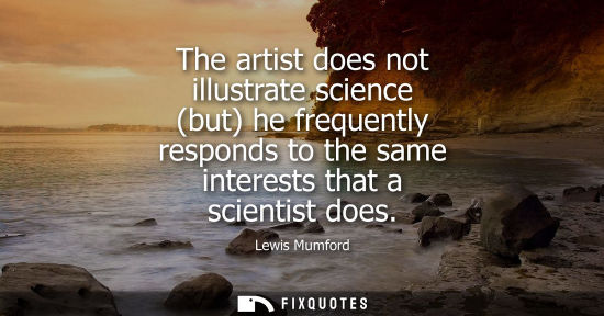 Small: The artist does not illustrate science (but) he frequently responds to the same interests that a scient