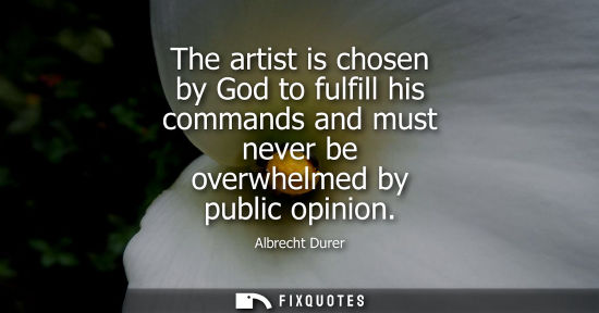 Small: The artist is chosen by God to fulfill his commands and must never be overwhelmed by public opinion