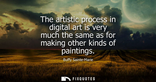 Small: The artistic process in digital art is very much the same as for making other kinds of paintings