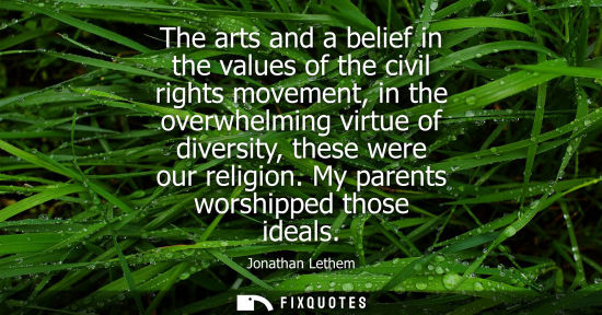 Small: The arts and a belief in the values of the civil rights movement, in the overwhelming virtue of diversi