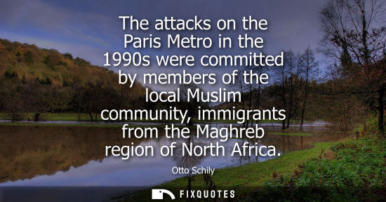 Small: The attacks on the Paris Metro in the 1990s were committed by members of the local Muslim community, immigrant