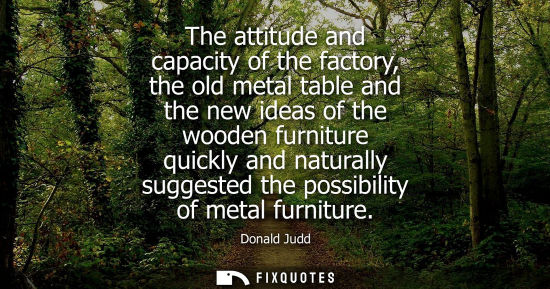 Small: The attitude and capacity of the factory, the old metal table and the new ideas of the wooden furniture