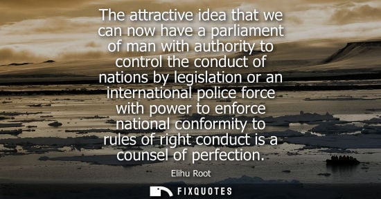 Small: The attractive idea that we can now have a parliament of man with authority to control the conduct of n