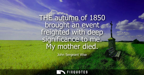 Small: THE autumn of 1850 brought an event freighted with deep significance to me. My mother died