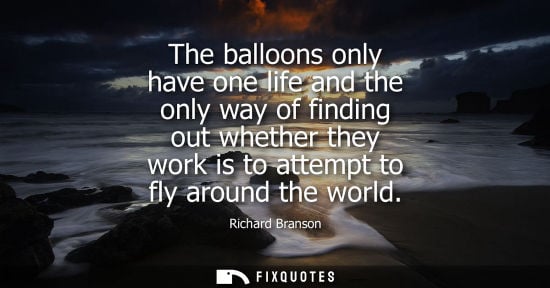 Small: The balloons only have one life and the only way of finding out whether they work is to attempt to fly 