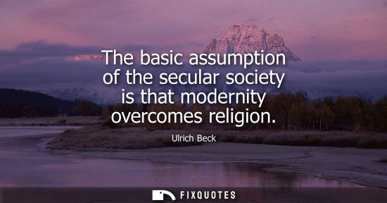 Small: The basic assumption of the secular society is that modernity overcomes religion