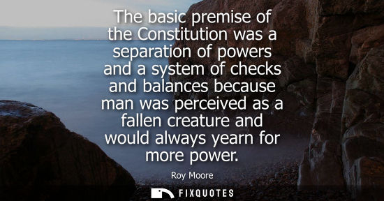 Small: The basic premise of the Constitution was a separation of powers and a system of checks and balances be