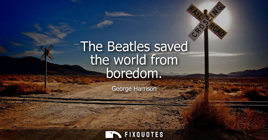 Small: The Beatles saved the world from boredom