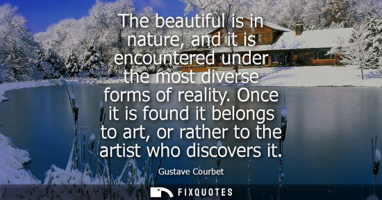 Small: The beautiful is in nature, and it is encountered under the most diverse forms of reality. Once it is found it