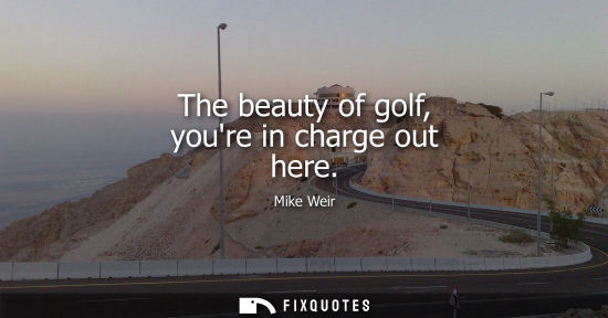 Small: The beauty of golf, youre in charge out here