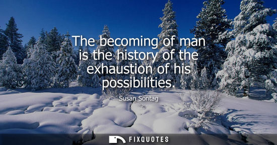 Small: The becoming of man is the history of the exhaustion of his possibilities