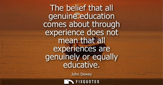 Small: The belief that all genuine education comes about through experience does not mean that all experiences