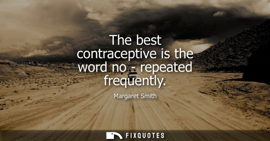 Small: The best contraceptive is the word no - repeated frequently