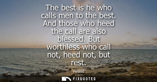 Small: The best is he who calls men to the best. And those who heed the call are also blessed. But worthless w