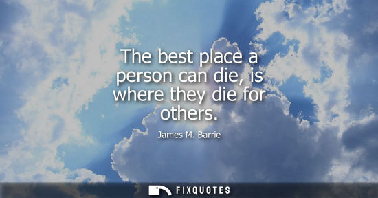 Small: The best place a person can die, is where they die for others