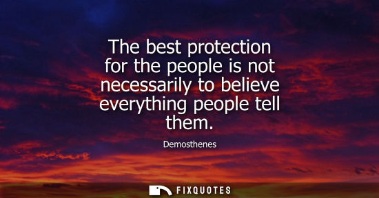 Small: The best protection for the people is not necessarily to believe everything people tell them