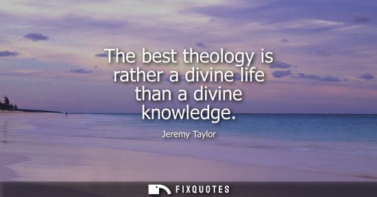 Small: The best theology is rather a divine life than a divine knowledge