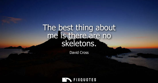 Small: The best thing about me is there are no skeletons