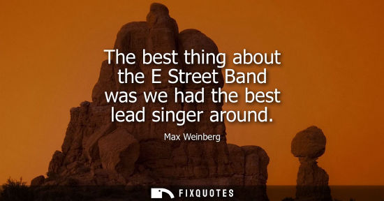 Small: The best thing about the E Street Band was we had the best lead singer around