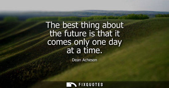 Small: The best thing about the future is that it comes only one day at a time