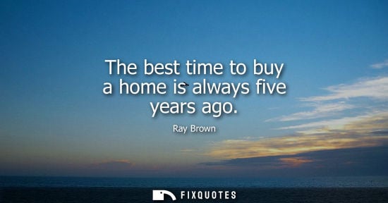 Small: The best time to buy a home is always five years ago