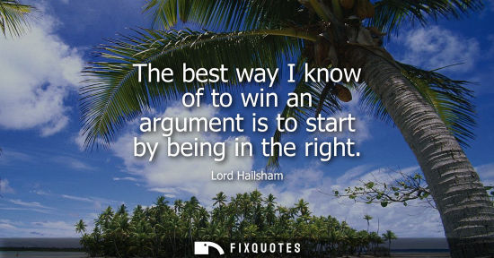 Small: The best way I know of to win an argument is to start by being in the right