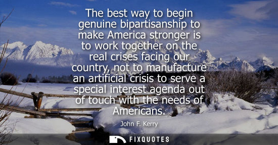 Small: The best way to begin genuine bipartisanship to make America stronger is to work together on the real c