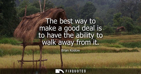 Small: The best way to make a good deal is to have the ability to walk away from it
