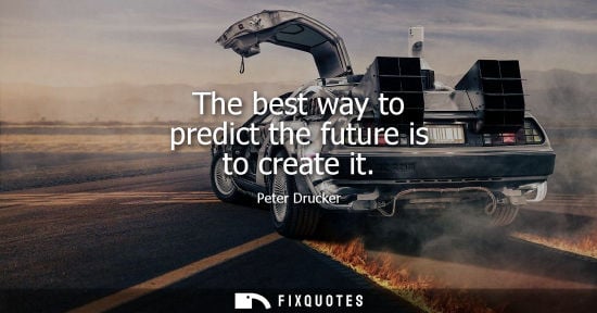 Small: The best way to predict the future is to create it