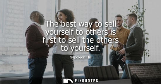 Small: The best way to sell yourself to others is first to sell the others to yourself