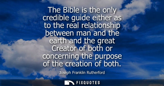Small: The Bible is the only credible guide either as to the real relationship between man and the earth and t