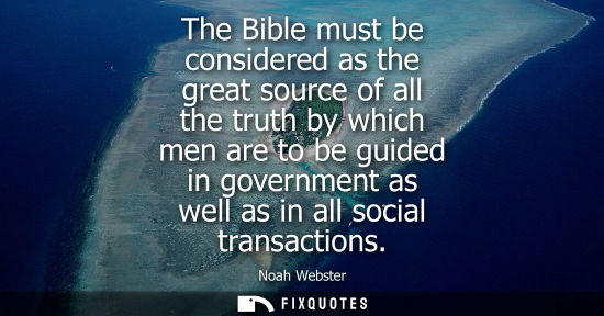 Small: The Bible must be considered as the great source of all the truth by which men are to be guided in gove