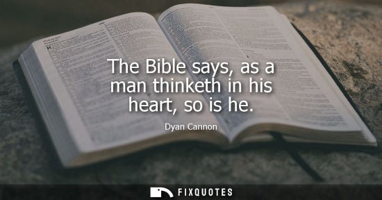 Small: The Bible says, as a man thinketh in his heart, so is he - Dyan Cannon