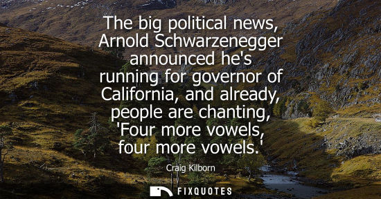 Small: The big political news, Arnold Schwarzenegger announced hes running for governor of California, and alr