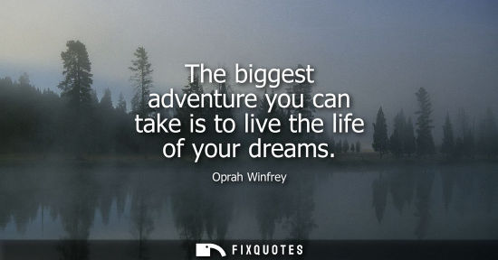 Small: The biggest adventure you can take is to live the life of your dreams