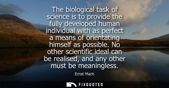 Small: The biological task of science is to provide the fully developed human individual with as perfect a mea