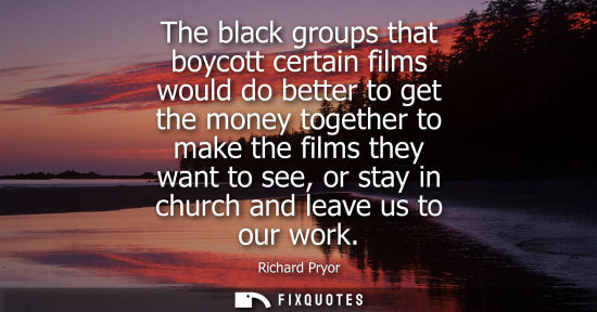 Small: The black groups that boycott certain films would do better to get the money together to make the films