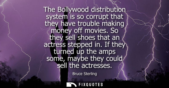 Small: The Bollywood distribution system is so corrupt that they have trouble making money off movies. So they