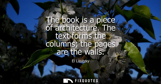 Small: The book is a piece of architecture. The text forms the columns the pages are the walls