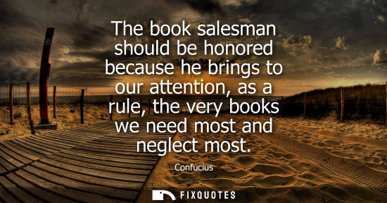 Small: The book salesman should be honored because he brings to our attention, as a rule, the very books we ne